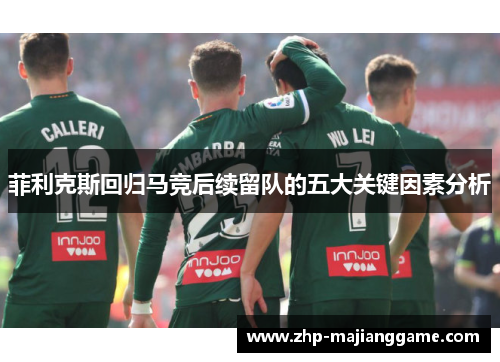 菲利克斯回归马竞后续留队的五大关键因素分析