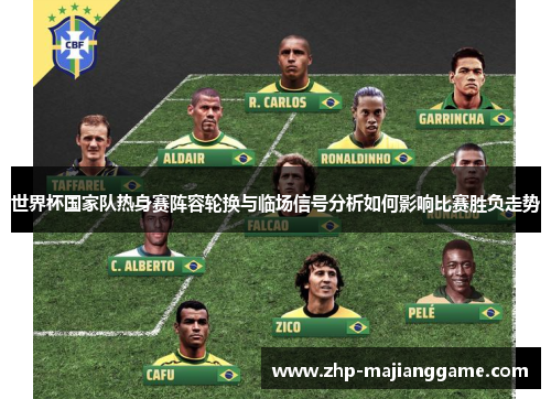 世界杯国家队热身赛阵容轮换与临场信号分析如何影响比赛胜负走势