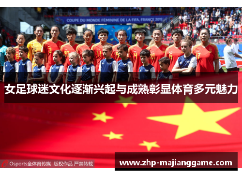 女足球迷文化逐渐兴起与成熟彰显体育多元魅力