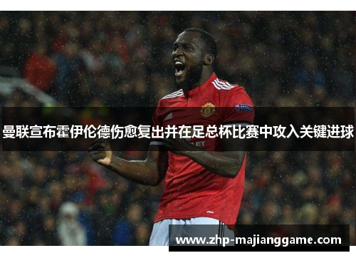 曼联宣布霍伊伦德伤愈复出并在足总杯比赛中攻入关键进球 曼联宣布霍伊伦德伤愈复出并在足总杯比赛中攻入关键进球