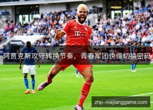 阿贾克斯攻守转换节奏，青春军团快慢切换密码